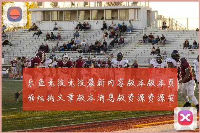 乐鱼竞技竞技最新内容版本版本页面结构文章版本消息版资源资源安装_资深化运动项目竞赛在线视频实况站点