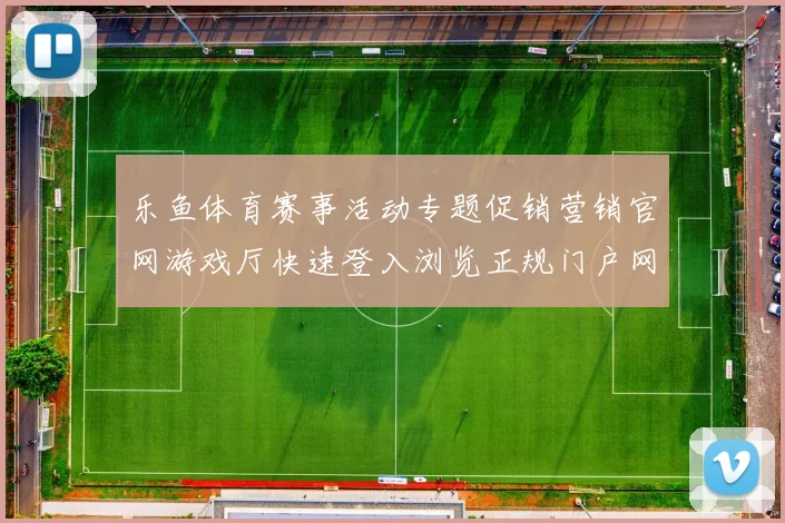 乐鱼体育赛事活动专题促销营销官网游戏厅快速登入浏览正规门户网站官方平台入口查看官方平台访问入口