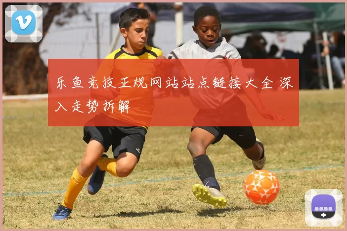 乐鱼竞技正规网站站点链接大全 深入走势拆解