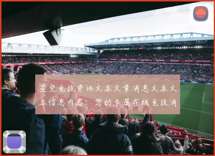 星空竞技资讯文本文章消息文本文本信息内容：您的专属在线竞技消遣门户