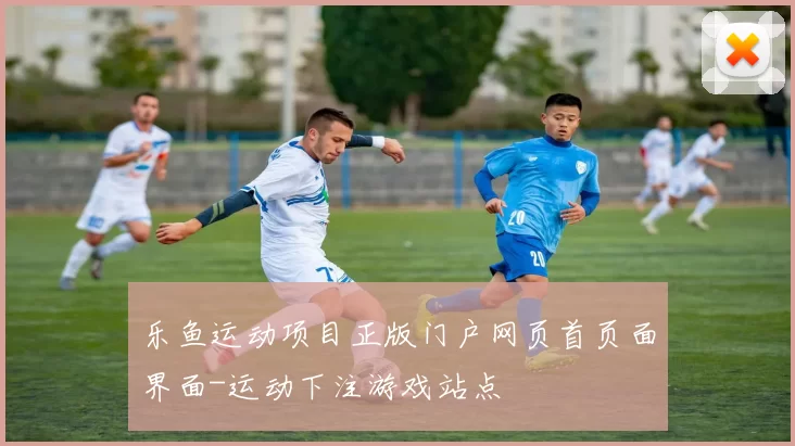 乐鱼运动项目正版门户网页首页面界面-运动下注游戏站点