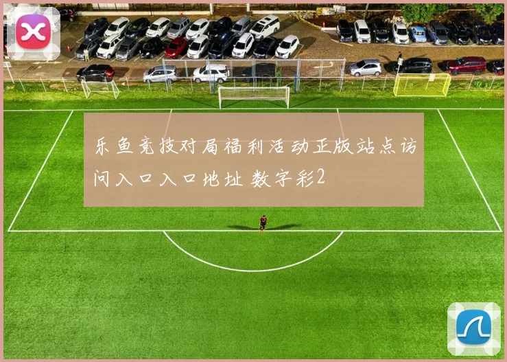 乐鱼竞技对局福利活动正版站点访问入口入口地址 数字彩2