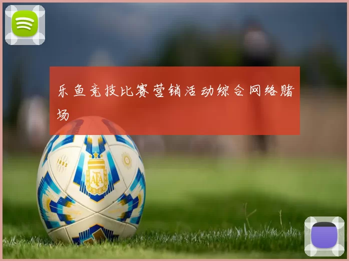 乐鱼竞技比赛营销活动综合网络赌场