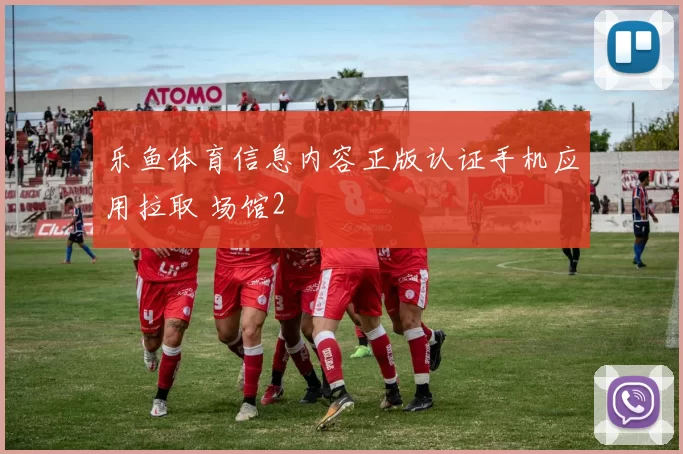 乐鱼体育信息内容正版认证手机应用拉取 场馆2