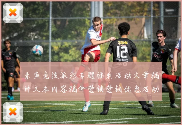 乐鱼竞技派彩专题福利活动文章稿件文本内容稿件营销营销优惠活动活动奖励推广活动文本网页资讯文章文本资讯站点页面内容结构数据信息内容在线阅读官方平台博彩场加载站点页面结构官方平台访问入口正规渠道游戏场-竞